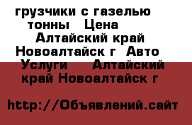 грузчики,с газелью 1.5 тонны › Цена ­ 250 - Алтайский край, Новоалтайск г. Авто » Услуги   . Алтайский край,Новоалтайск г.